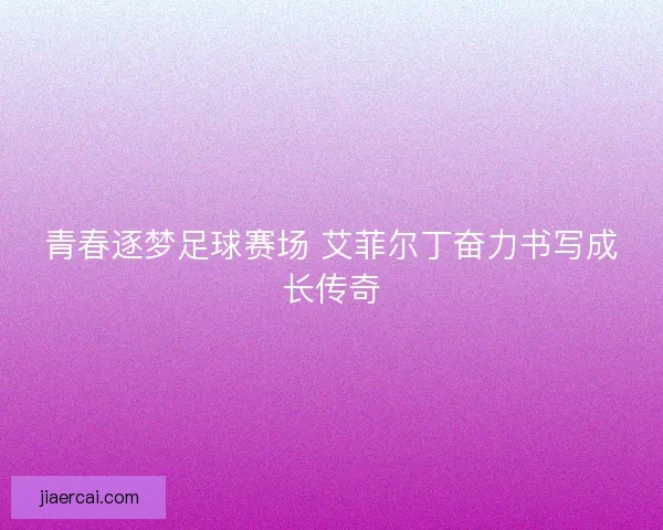 青春逐梦足球赛场 艾菲尔丁奋力书写成长传奇